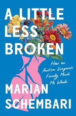 A Little Less Broken: How an Autism Diagnosis Finally Made Me Whole by Schembari, Marian