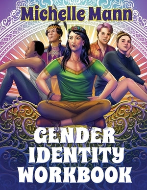 The Gender Identity Workbook for Teens: A Journey Through Gender, Empowering Yourself Through Understanding and Expression by Mann, Michelle