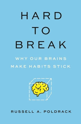 Hard to Break: Why Our Brains Make Habits Stick by Poldrack, Russell