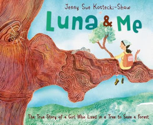 Luna & Me: The True Story of a Girl Who Lived in a Tree to Save a Forest by Kostecki-Shaw, Jenny Sue