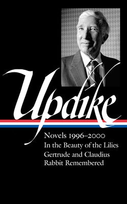 John Updike: Novels 1996-2000 (Loa #365): In the Beauty of the Lilies / Gertrude and Claudius / Rabbit Remembered by Updike, John