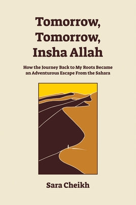 Tomorrow, Tomorrow, Insha Allah: How the Journey Back to My Roots Became an Adventurous Escape from the Sahara by Cheikh, Sara