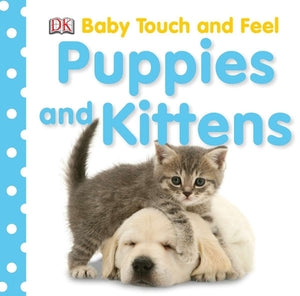 Baby Touch and Feel: Puppies and Kittens by DK