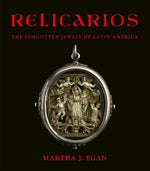 Relicarios: The Forgotten Jewels of Latin America by Egan, Martha J.