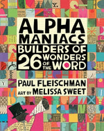 Alphamaniacs: Builders of 26 Wonders of the Word by Fleischman, Paul