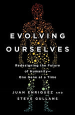 Evolving Ourselves: Redesigning the Future of Humanity--One Gene at a Time by Enriquez, Juan