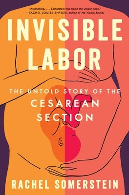 Invisible Labor: The Untold Story of the Cesarean Section by Somerstein, Rachel
