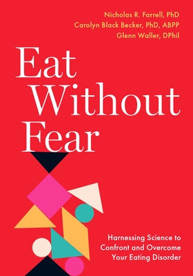 Eat Without Fear: Harnessing Science to Confront and Overcome Your Eating Disorder by Farrell, Nicholas R.