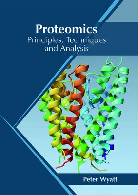 Proteomics: Principles, Techniques and Analysis by Wyatt, Peter