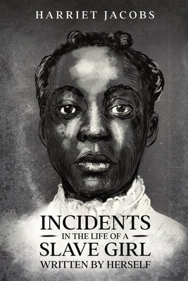 Incidents in the Life of a Slave Girl, Written By Herself by Jacobs, Harriet a.