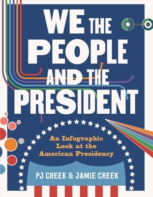 We the People and the President: An Infographic Look at the American Presidency by Creek, Pj