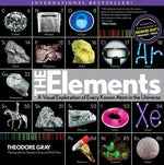 Elements: A Visual Exploration of Every Known Atom in the Universe by Gray, Theodore