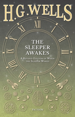 The Sleeper Awakes - A Revised Edition of When the Sleeper Wakes by Wells, H. G.