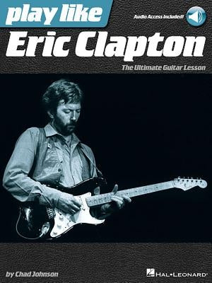 Play Like Eric Clapton: The Ultimate Guitar Lesson by Johnson, Chad