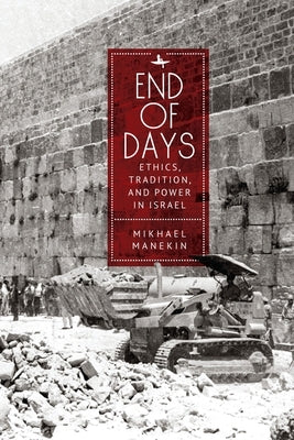 End of Days Ethics, Tradition, and Power in Israel by Manekin, Mikhael