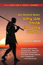 Our Ancient Brain: why we think the way we do by Bucko, James S.