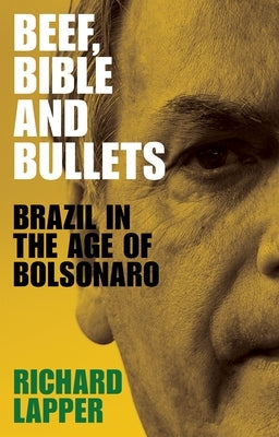 Beef, Bible and Bullets: Brazil in the Age of Bolsonaro by Lapper, Richard