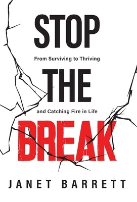 Stop The Break: From Surviving to Thriving and Catching Fire in Life by Barrett, Janet