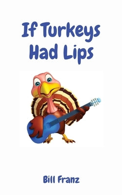 If Turkeys Had Lips by Franz