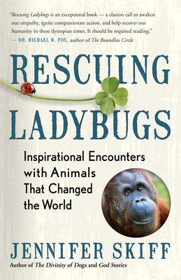 Rescuing Ladybugs: Inspirational Encounters with Animals That Changed the World by Skiff, Jennifer