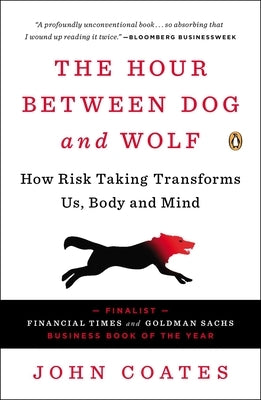 The Hour Between Dog and Wolf: How Risk Taking Transforms Us, Body and Mind by Coates, John