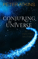 Conjuring the Universe: The Origins of the Laws of Nature by Atkins, Peter