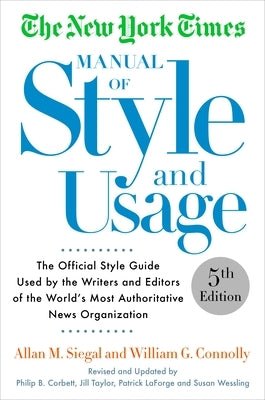 The New York Times Manual of Style and Usage: The Official Style Guide Used by the Writers and Editors of the World's Most Authoritative News Organiza by Siegal, Allan M.