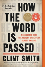 How the Word Is Passed: A Reckoning with the History of Slavery Across America by Smith, Clint