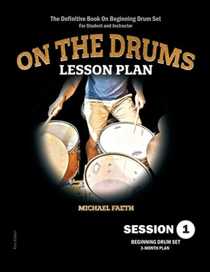 On The Drums Lesson Plan - Session 1: The Definitive Book On Beginning Drum Set For Student and Instructor by Faeth, Michael