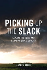 Picking Up the Slack: Law, Institutions, and Canadian Climate Policy by Green, Andrew