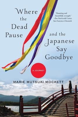 Where the Dead Pause, and the Japanese Say Goodbye: A Journey by Mockett, Marie Mutsuki
