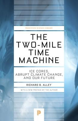 The Two-Mile Time Machine: Ice Cores, Abrupt Climate Change, and Our Future - Updated Edition by Alley, Richard B.