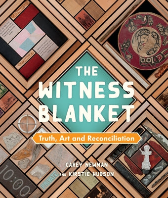 The Witness Blanket: Truth, Art and Reconciliation by Newman, Carey