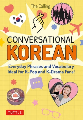Conversational Korean: Everyday Phrases and Vocabulary - Ideal for K-Pop and K-Drama Fans! (Free Online Audio) by The Calling