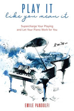 Play It Like You Mean It!: Supercharge Your Playing and Let Your Piano Work for You by Pandolfi, Emile