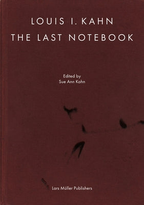 Louis I. Kahn: The Last Notebook by Kahn, Louis I.
