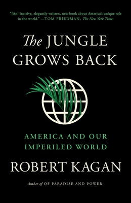 The Jungle Grows Back: America and Our Imperiled World by Kagan, Robert