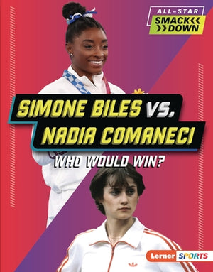 Simone Biles vs. Nadia Comaneci: Who Would Win? by Anderson, Josh