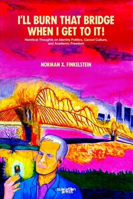 I'll Burn That Bridge When I Get to It by Finkelstein, Norman