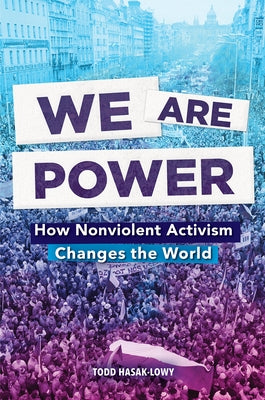 We Are Power: How Nonviolent Activism Changes the World by Hasak-Lowy, Todd