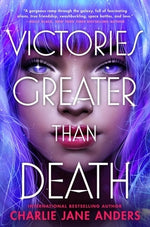 Victories Greater Than Death by Anders, Charlie Jane