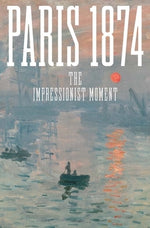 Paris 1874: The Impressionist Moment by Patry, Sylvie