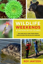 Wildlife Weekends in Southern British Columbia: Day and Multi-Day Trips from Vancouver for Wildlife Viewing by Jantzen, Roy