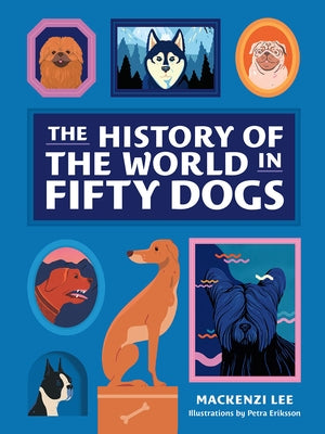 The History of the World in Fifty Dogs by Lee, Mackenzi