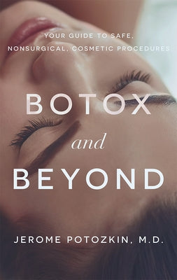 Botox and Beyond: Your Guide to Safe, Nonsurgical, Cosmetic Procedures by Potozkin, Jerome