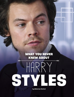 What You Never Knew about Harry Styles by Andral, Dolores