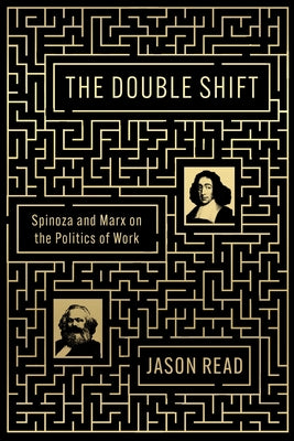 The Double Shift: Spinoza and Marx on the Politics of Work by Read, Jason