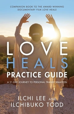 Love Heals Practice Guide: A 21-Day Journey to Personal Transformation by Lee, Ilchi