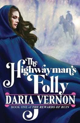 The Highwayman's Folly: Book One of The Rewards of Ruin by Vernon, Daria