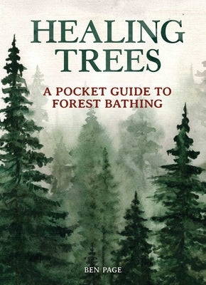 Healing Trees: A Pocket Guide to Forest Bathing by Page, Ben